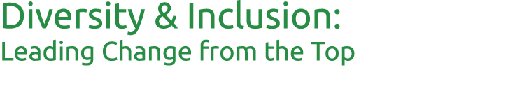 Diversity & Inclusion: Leading Change from the Top